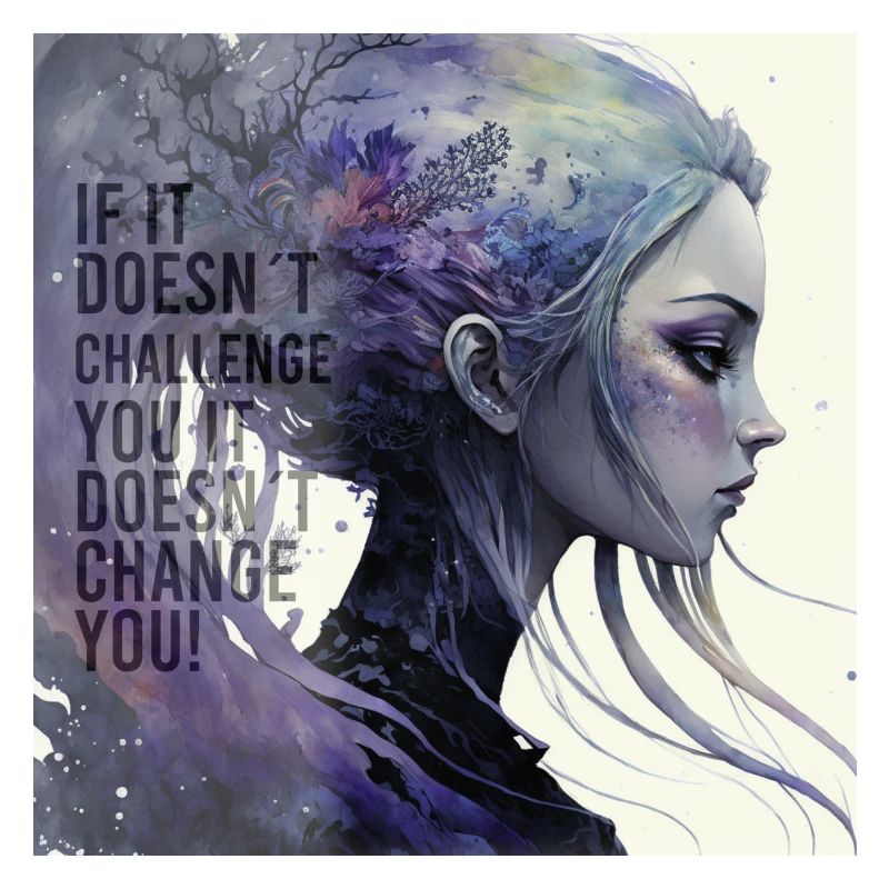 If it doesn´t challenge you it doesn´t change you