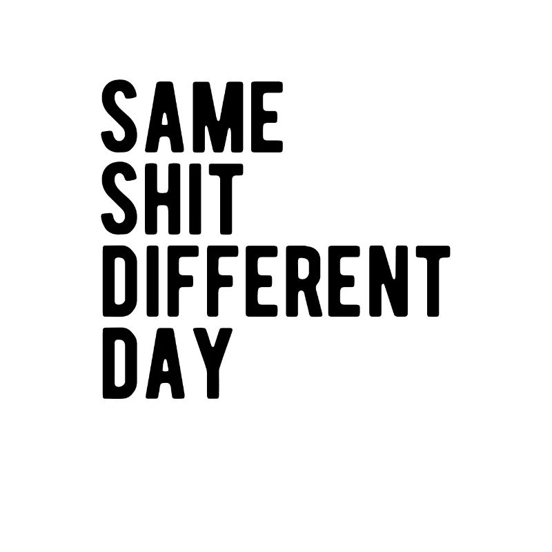 Same Shit - Different Day