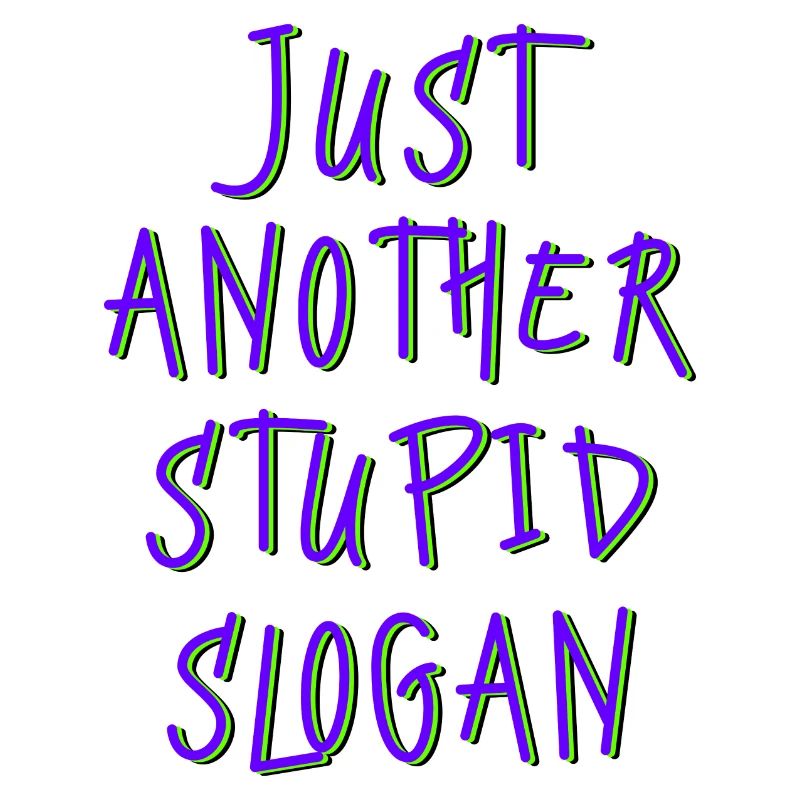 just another stupid slogan