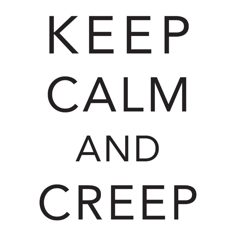 Keep calm and creep