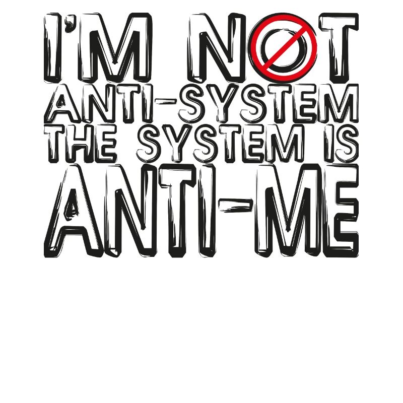 Je ne suis pas anti-système Le système est anti-moi