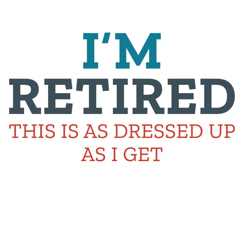 I’m Retired This Is As Dressed Up As I Get
