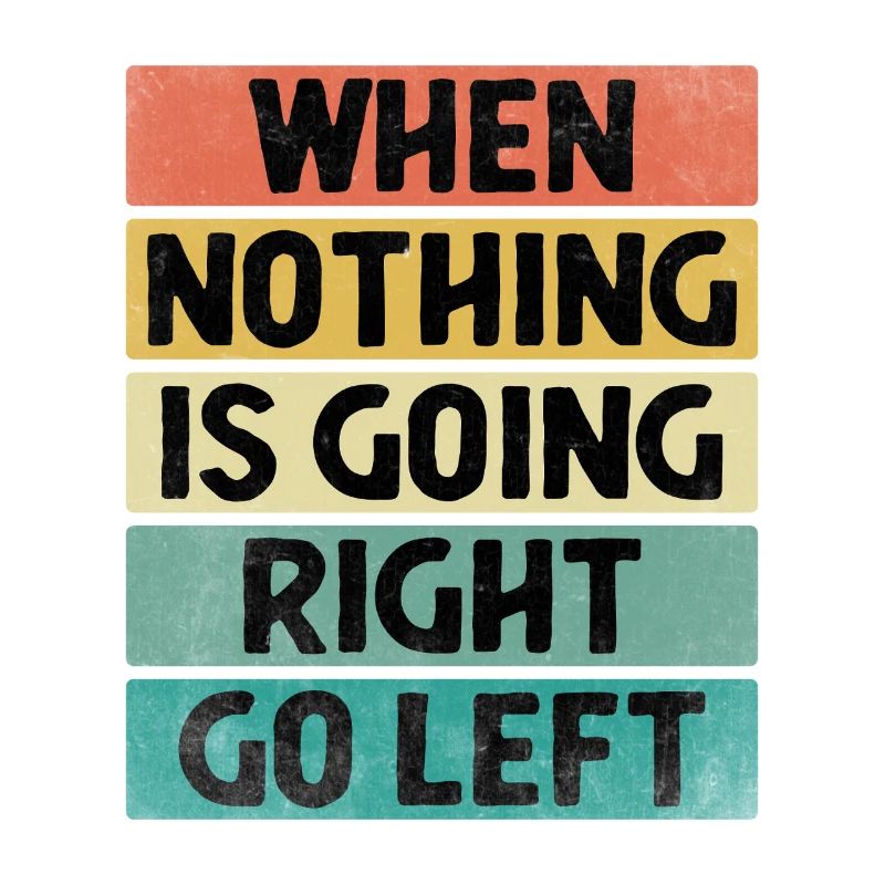 When Nothing Is Going Right Go Left Sarcasm