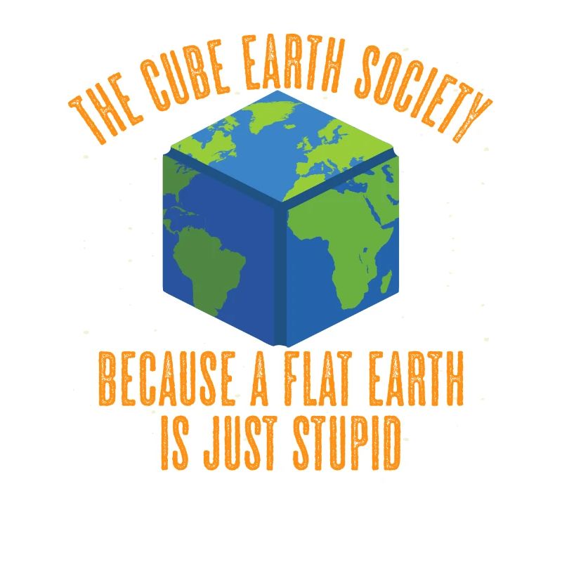 Cube Earth Society Because Flat Earth Is Stupid