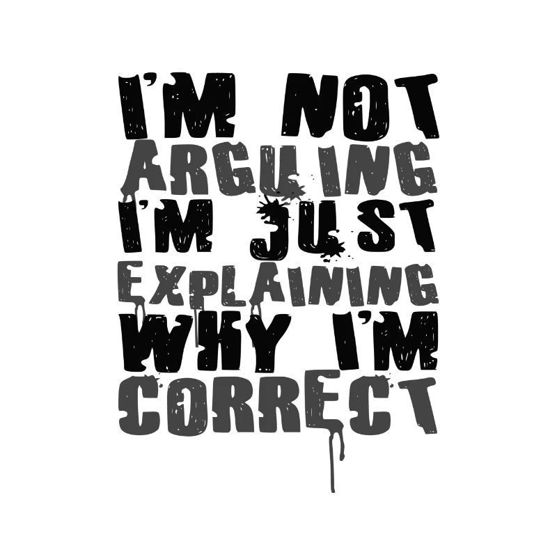 Sarcastic Not Arguing Just Explaining Why Correct