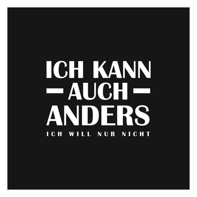 Ich kann auch anders - Ich will nur nicht - Spruch
