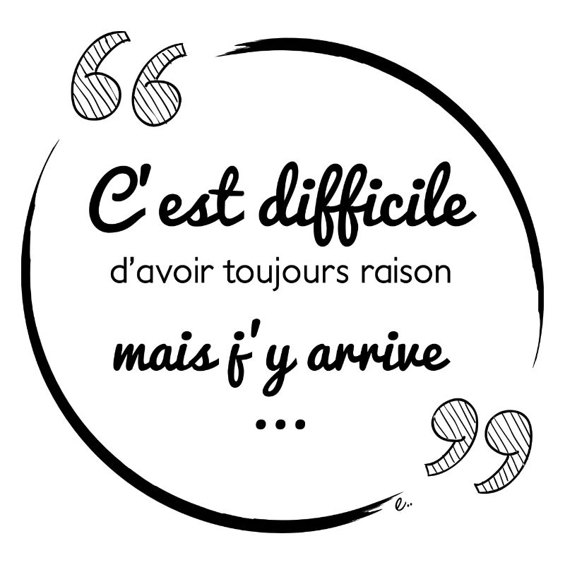 C'est difficile d'avoir toujours raison