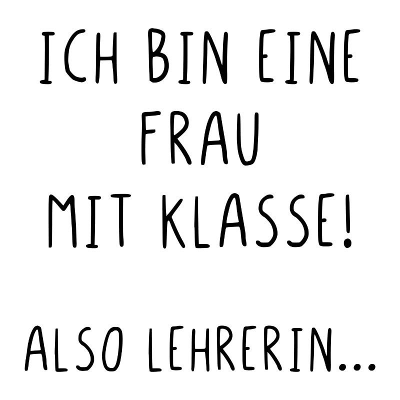 Ich bin eine Frau mit Klasse also Lehrerin