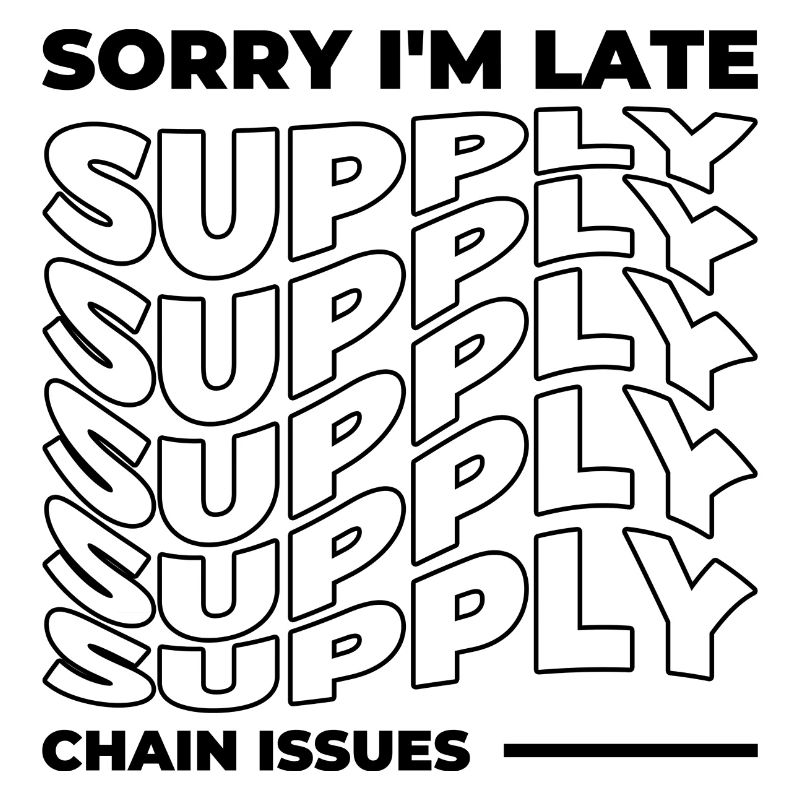 Sorry I'm Late. Supply Chain Issues