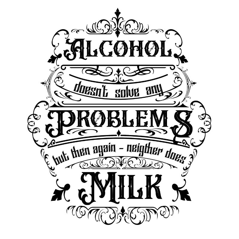 Alcohol doesn't solve any problems but then ...