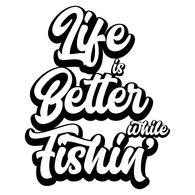 Life Is Better While Fishin'