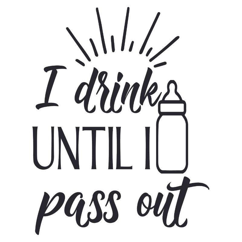 I Drink Until I Pass Out