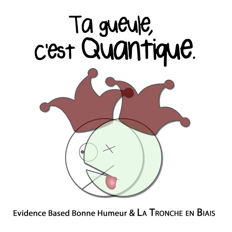 Ta gueule, c'est quantique.
