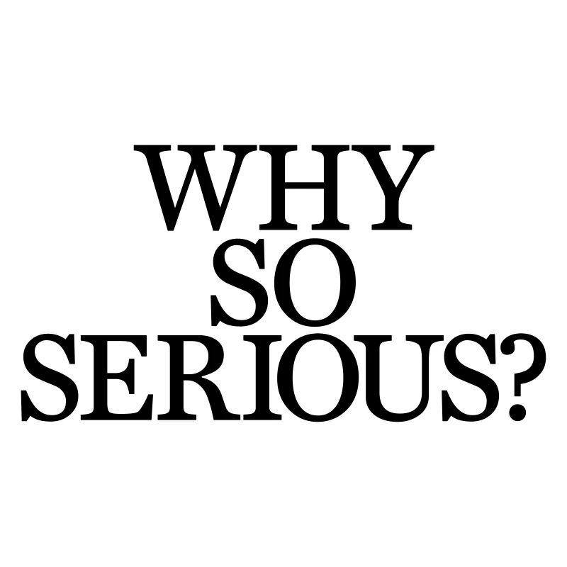 Why So Serious?