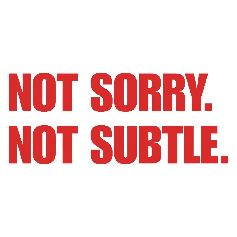 Pas désolé. Pas subtil.