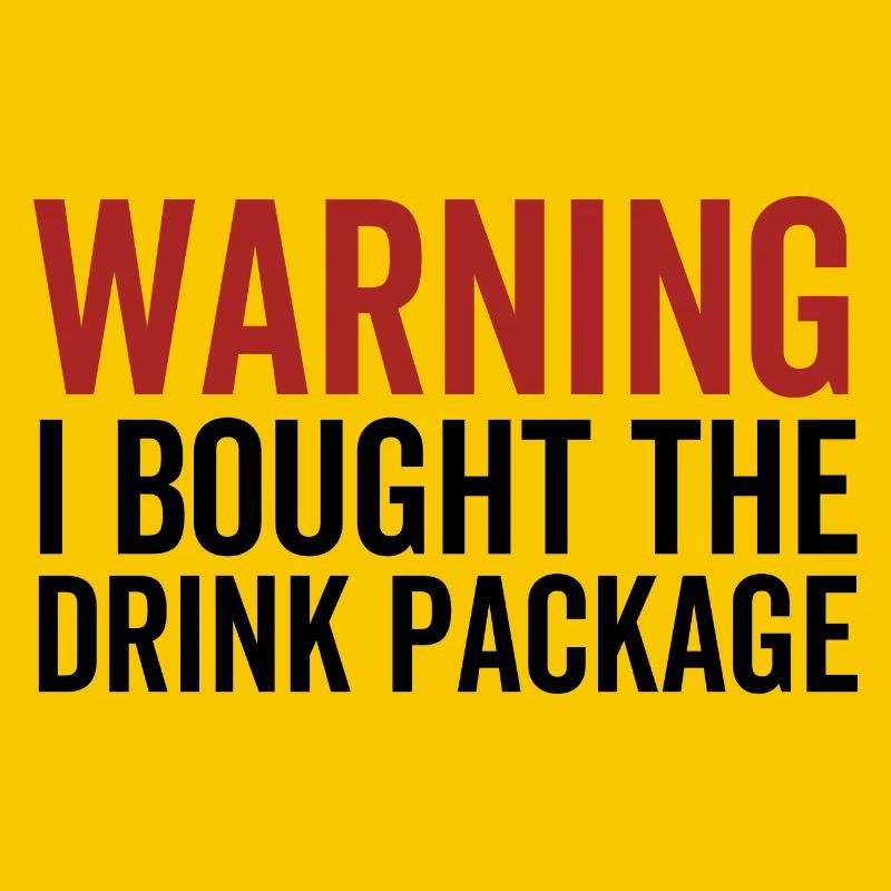 Warning I Bought The Drink Package