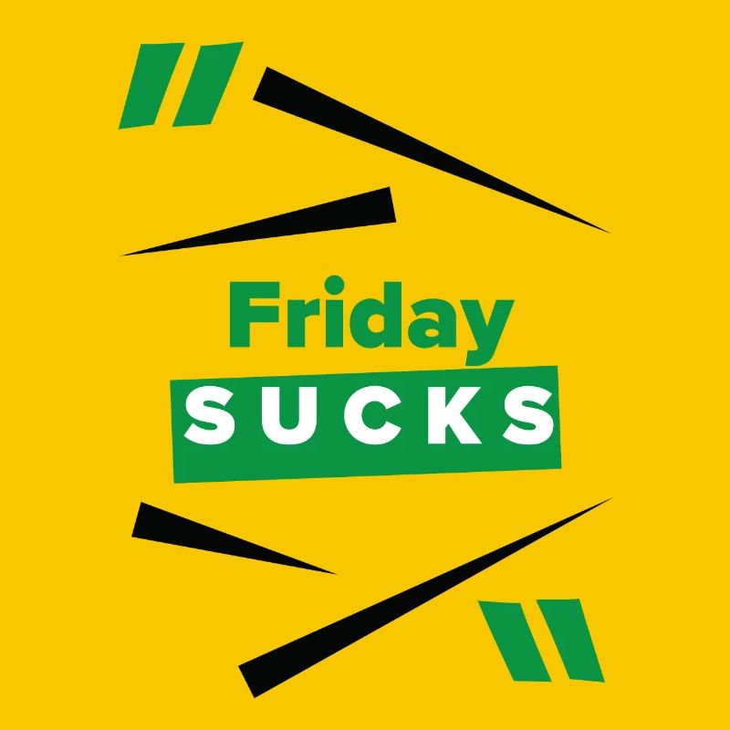 Friday sucks oder ist Friday Dein Lieblingstag?