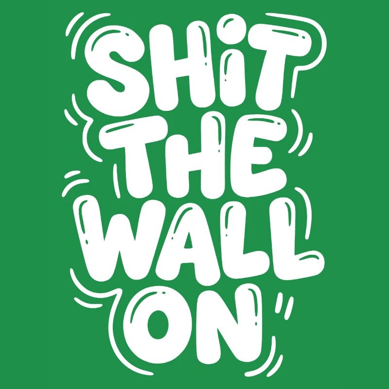 Shit the wall on