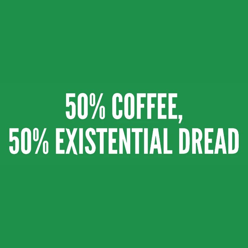 50% coffee 50% existential dread