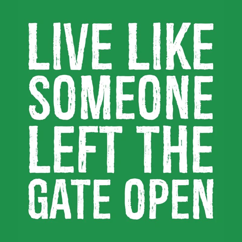 live like someone left the gate open