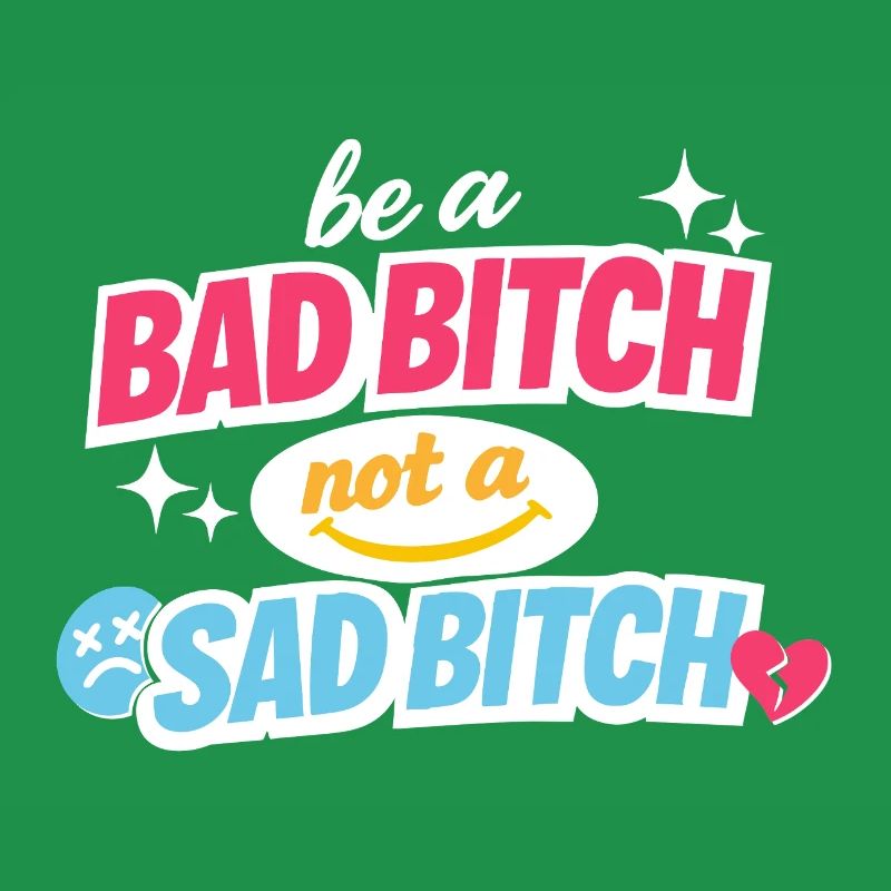 Be A Bad B*tch Not A Sad B*tch Statement