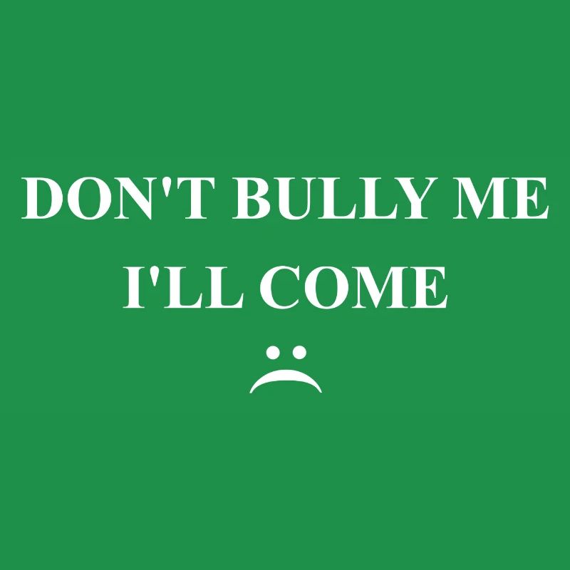 Funny Sarcastic - Don't Bully Me I'll Come