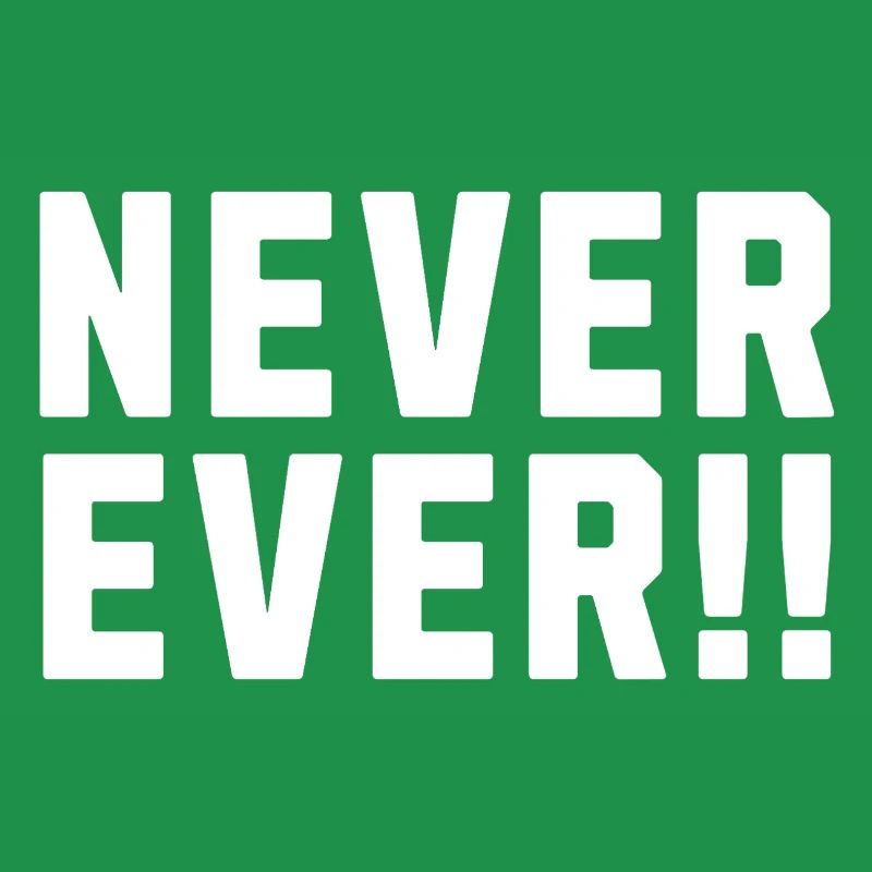 Never Ever !!