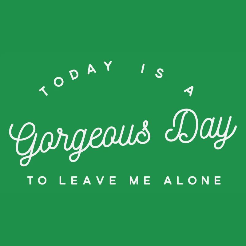 Gorgeous Day Leave Me Alone - Sarcastic Introvert 