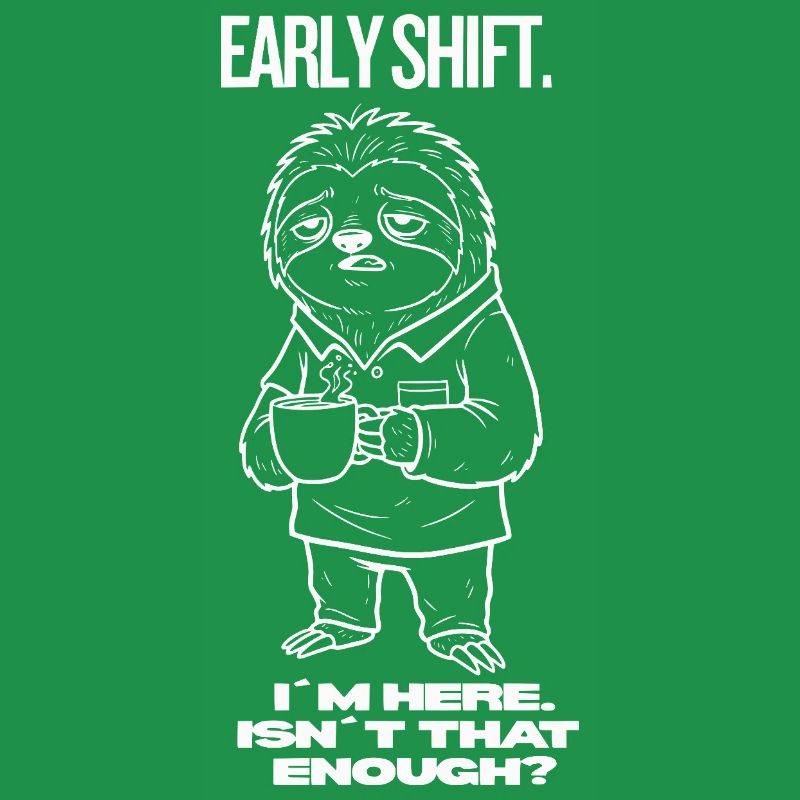 Early Shift Sloth Shirt – I’m Here.Isn`t Enough?