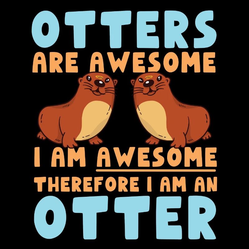 Otter Otters Are Awesome I Am