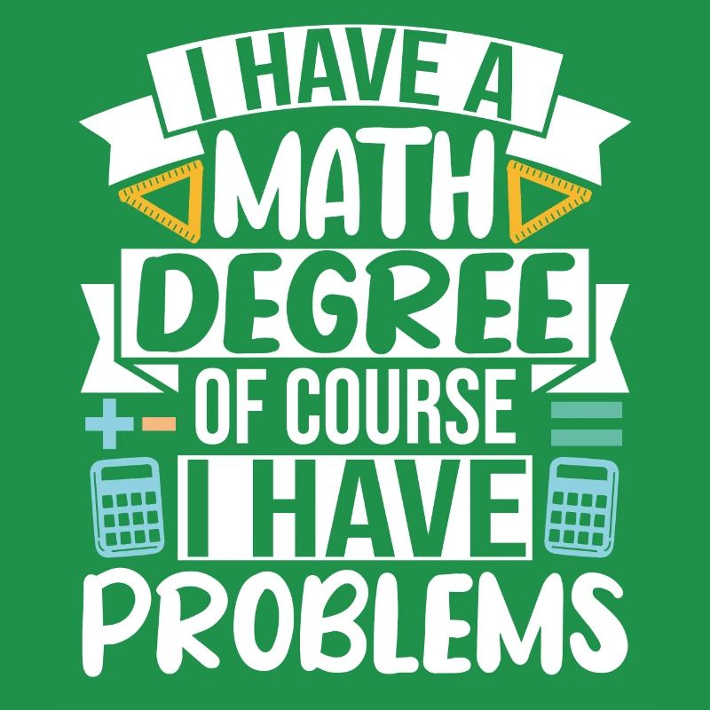 I have a Math Degree of course I have Problems