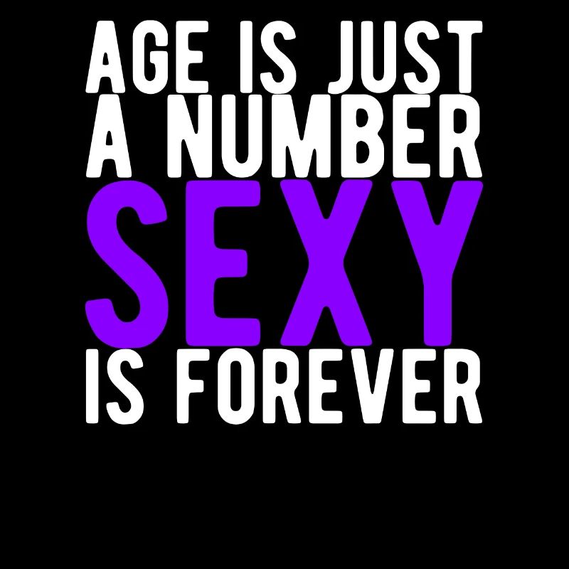 Age is a number Sexy is forever Funny idea