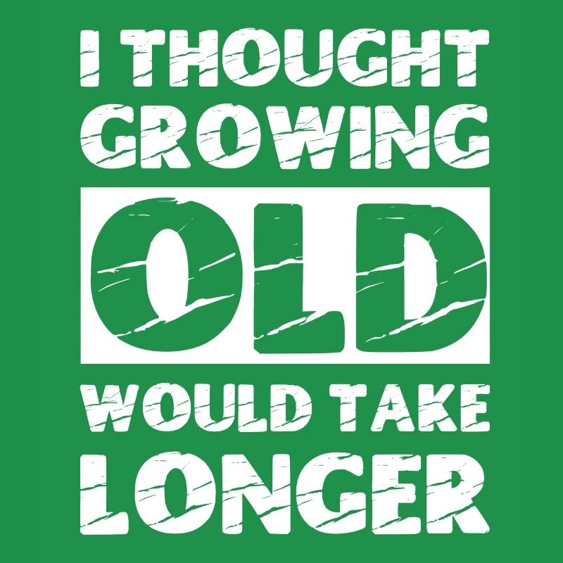 I thought growing old would take longer