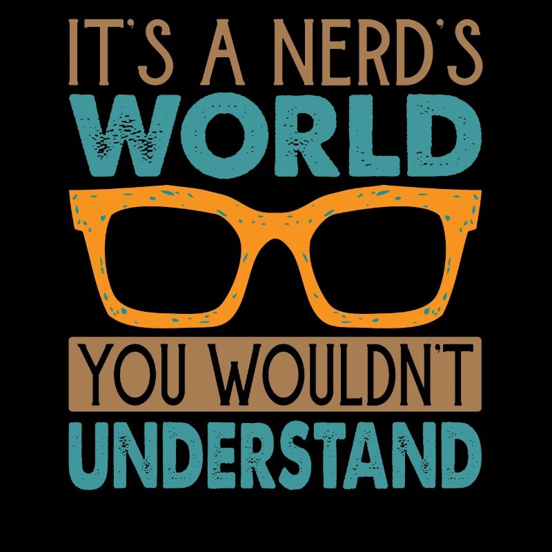 It's A Nerd's World You Wouldn't Understand