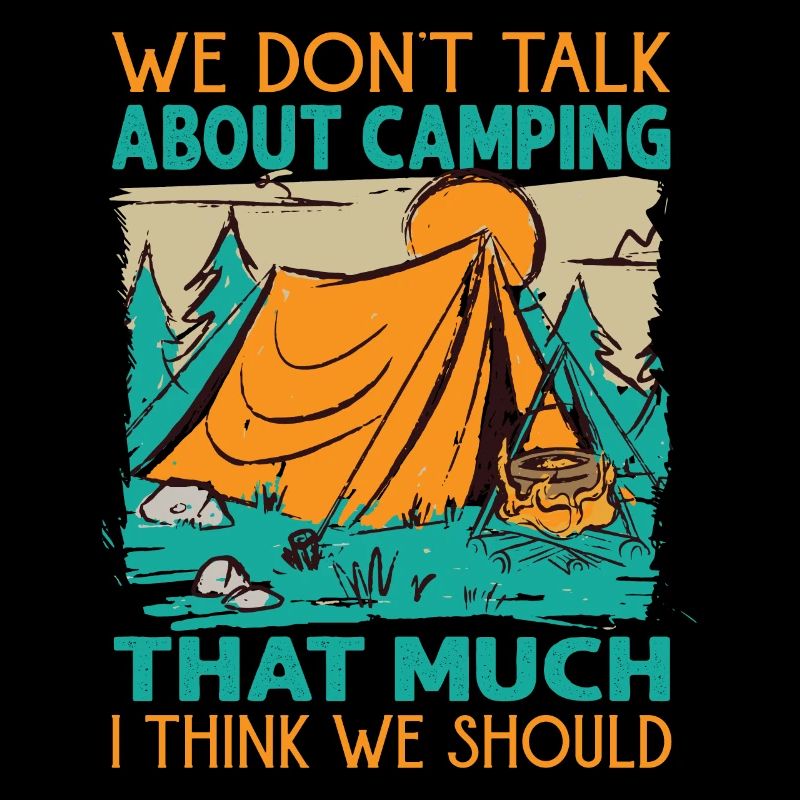 We Don't Talk About Camping That Much I Think We S