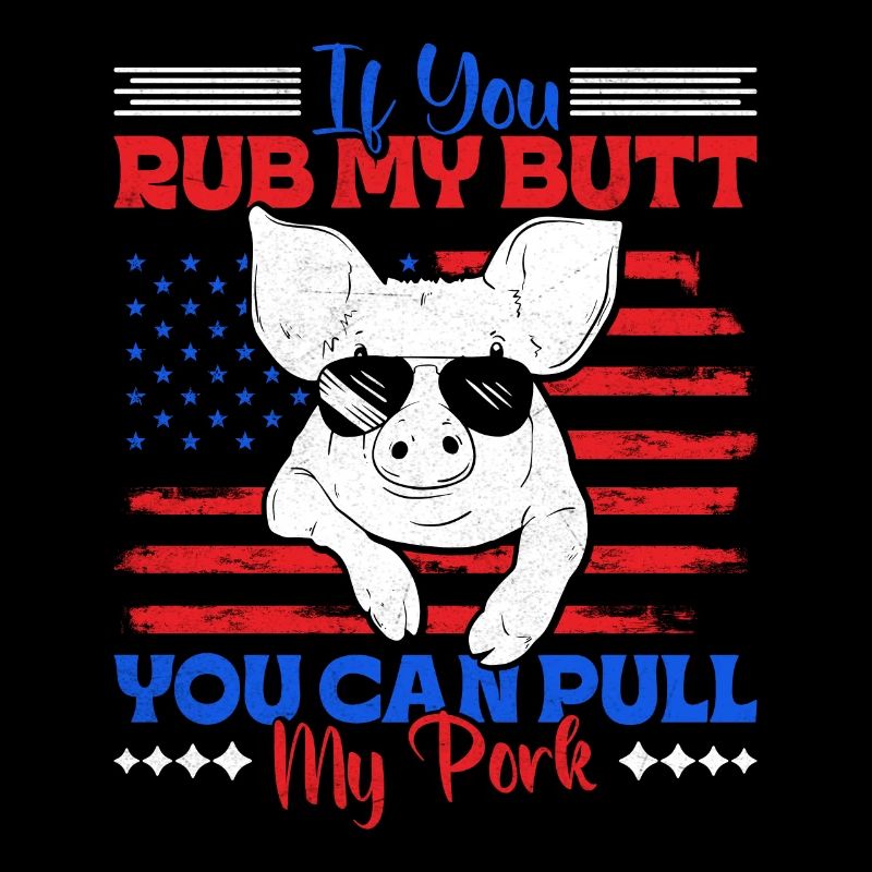 Grilling IF YOU RUB MY BUTT YOU CAN PULL MY PORK