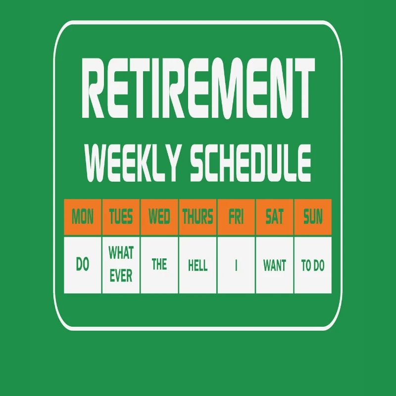 Retirement Weekly Schedule Do Whatever The Hell I