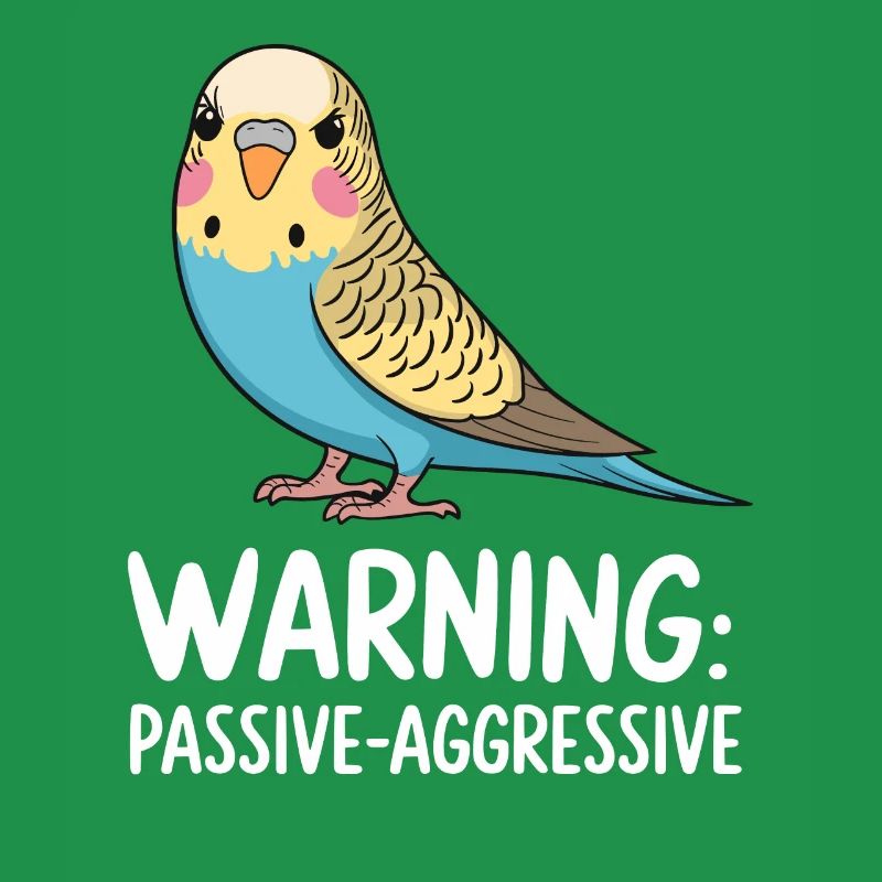Warning: Passive-aggressive budgie