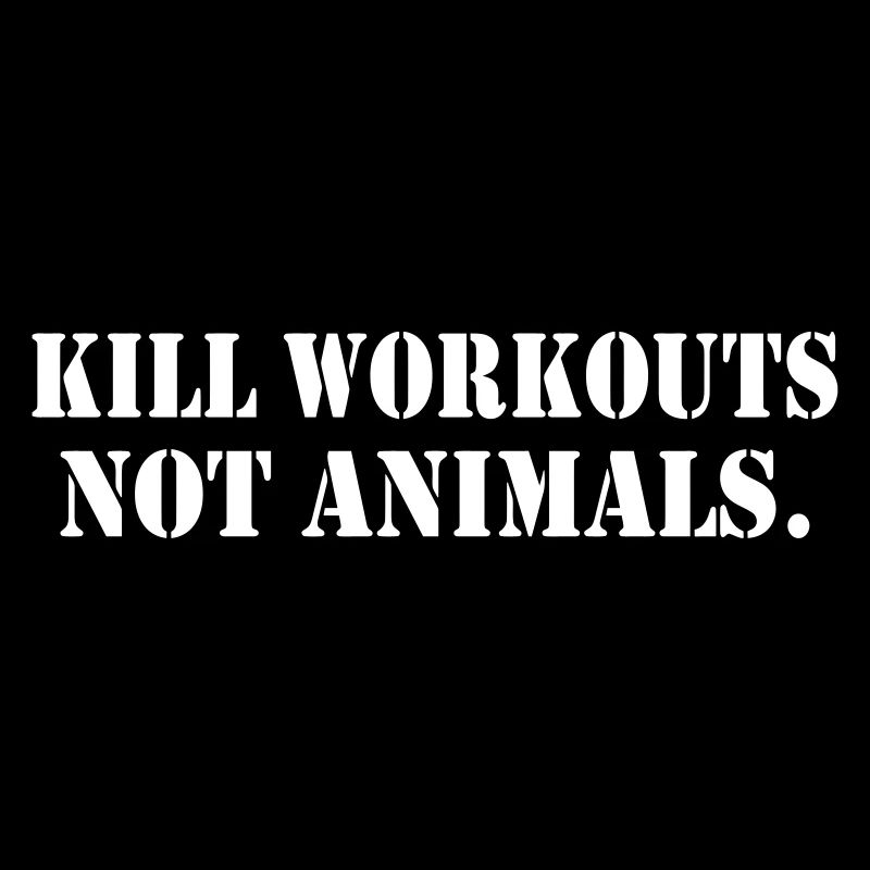 KILL WORKOUT NOT ANIMALS