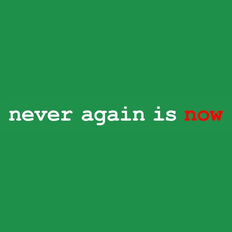 never again is now