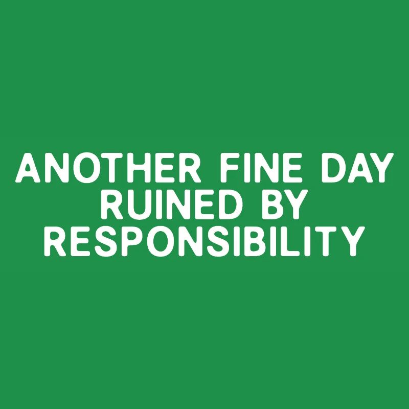 Another Fine Day Ruined By Responsibility