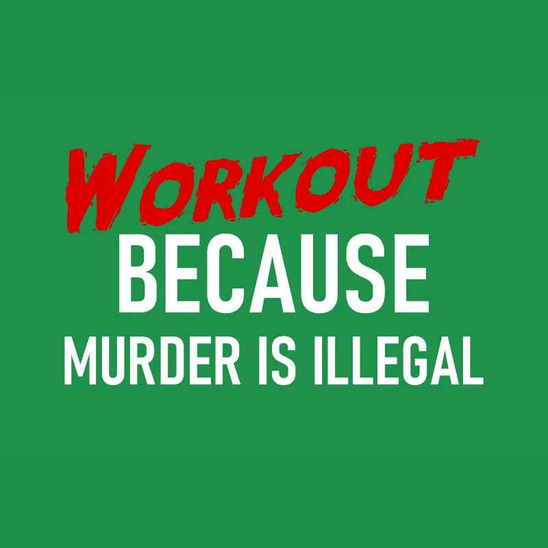 Workout because murder is illegal - Cool saying