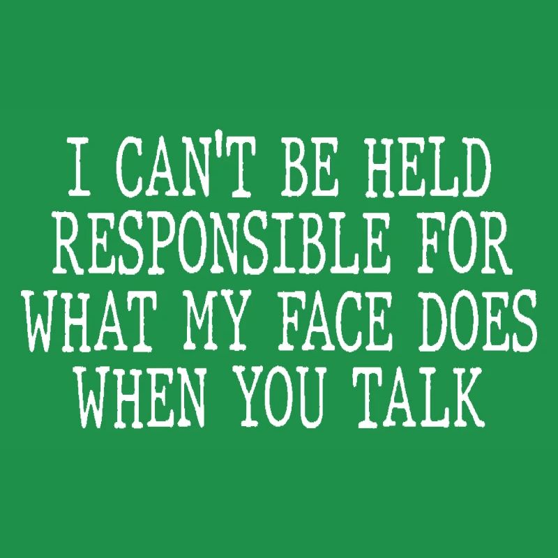 I can't be held responsible for what my face does
