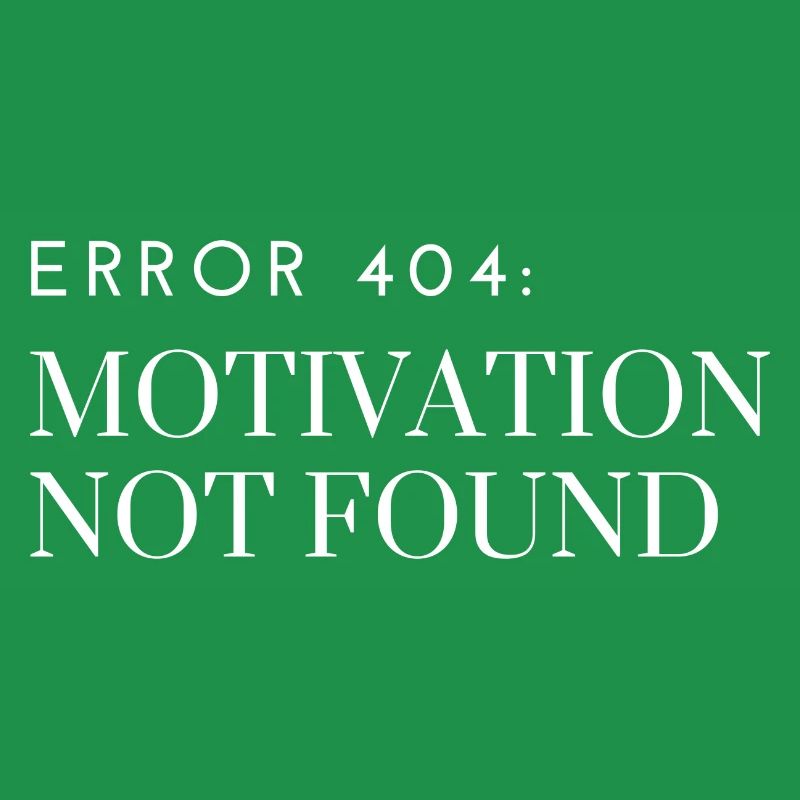 Error 404: Motivation Not Found