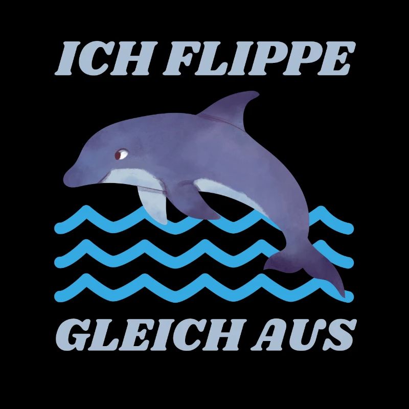 ICH FLIPPE GLEICH AUS DELFIN SPRUCH LUSTIG
