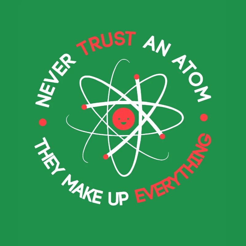 Funny Never Trust an Atom They Make up Everything