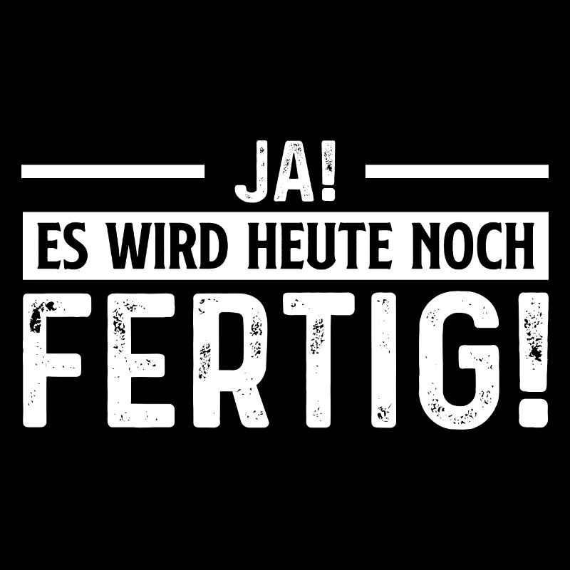 Ja Es wird heute noch fertig!