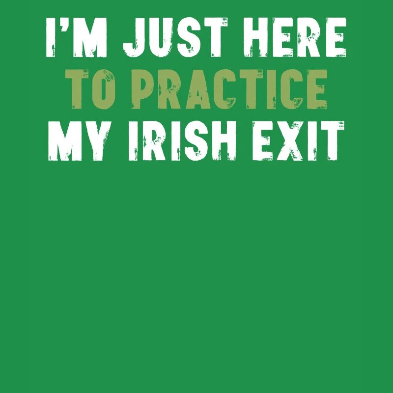 I'm Just Here To Practice My Irish Exit