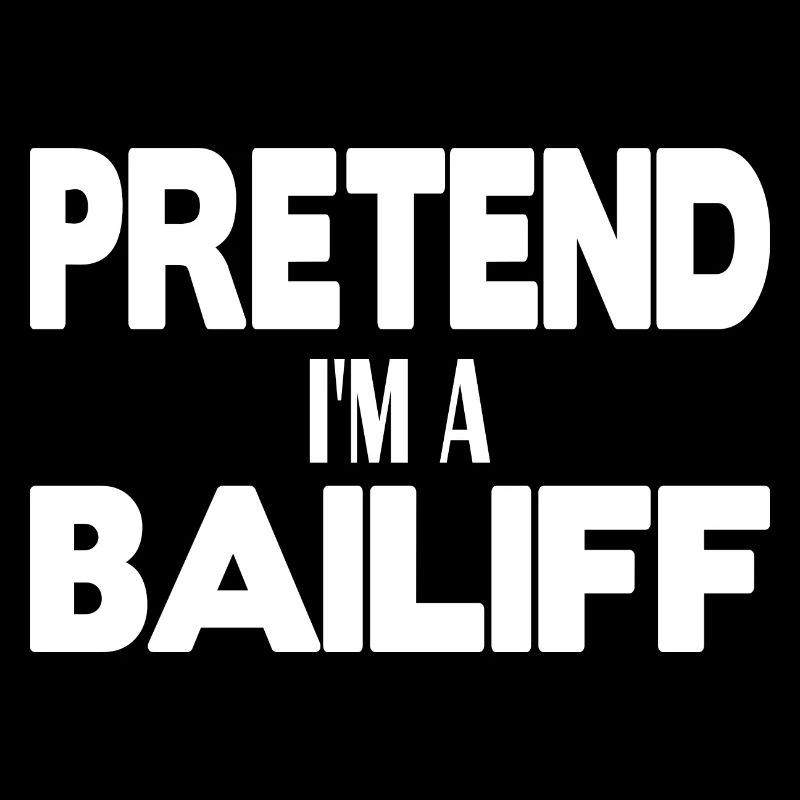 Pretend I'm a Bailiff