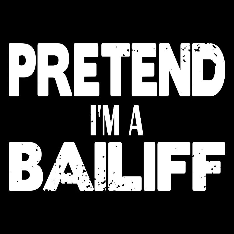 Pretend I'm a Bailiff